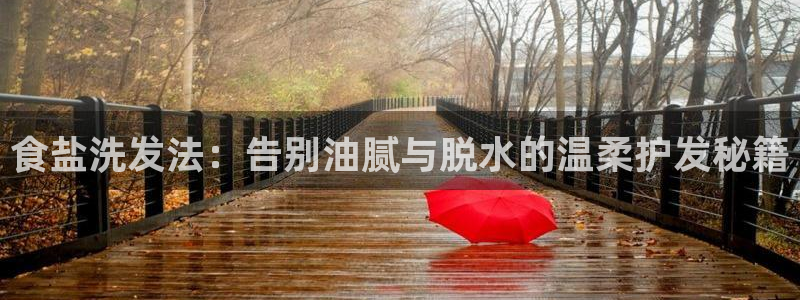 威九国际官网在线进入网站查询网址：食盐洗发法：告别油腻与脱水